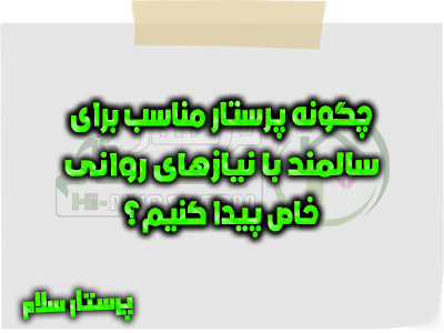 چگونه پرستار مناسب برای سالمند با نیازهای روانی خاص پیدا کنیم؟ پرستار سلام