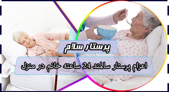 اعزام پرستار سالمند 24 ساعته خانم در منزل